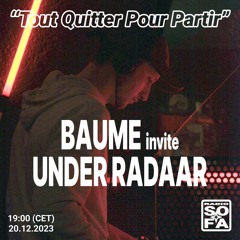 Tout Quitter pour partir : Baume invite Under Radaar (20.12.23)