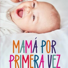 ❤Book⚡[PDF]✔ Mam? por Primera Vez: El libro m?s completo para afrontar de forma consciente