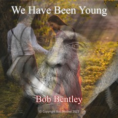 We Have Been Young - Bob Bentley