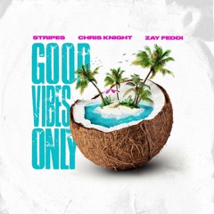 Good Vibes Only - Chris Knight x Zay Feddi x Stripes