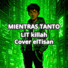 LIT killah - MIENTRAS TANTO【COVER】|| elTisan ||