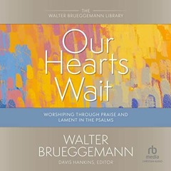 ACCESS [PDF EBOOK EPUB KINDLE] Our Hearts Wait: Worshiping Through Praise and Lament in the Psalms (