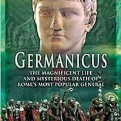 download PDF 🧡 Germanicus: The Magnificent Life and Mysterious Death of Rome's Most