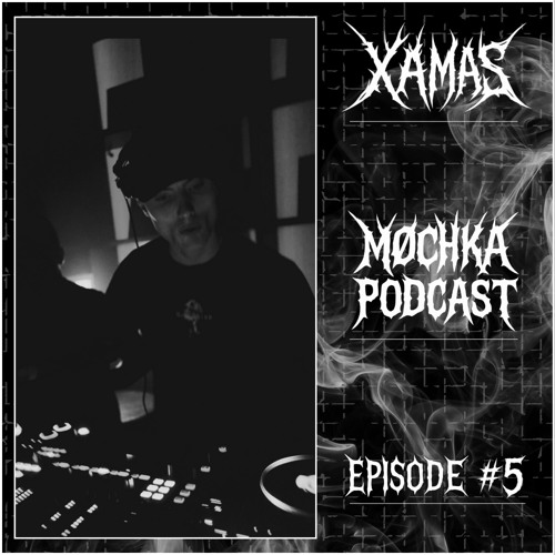 MØCHKA PODCAST • XÄMAS • EPISODE #5