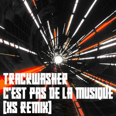 TRACKWASHER - C'est Pas De La Musique (XS REMIX) FREE DOWNLOAD