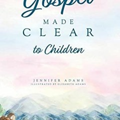 [ACCESS] [EPUB KINDLE PDF EBOOK] The Gospel Made Clear to Children by  Jennifer Adams