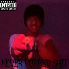 Never popped shit