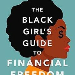 ] The Black Girl's Guide to Financial Freedom: Build Wealth, Retire Early, and Live the Life of