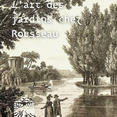 L'art des jardins chez Rousseau, Girardin, Goethe et Chateaubriand