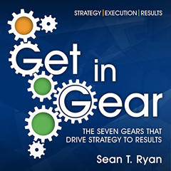 Read EPUB 📩 Get in Gear: The Seven Gears that Drive Strategy to Results by  Sean T.
