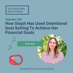 328: How Steph Has Used Intentional Goal Setting To Achieve Her Financial Goals