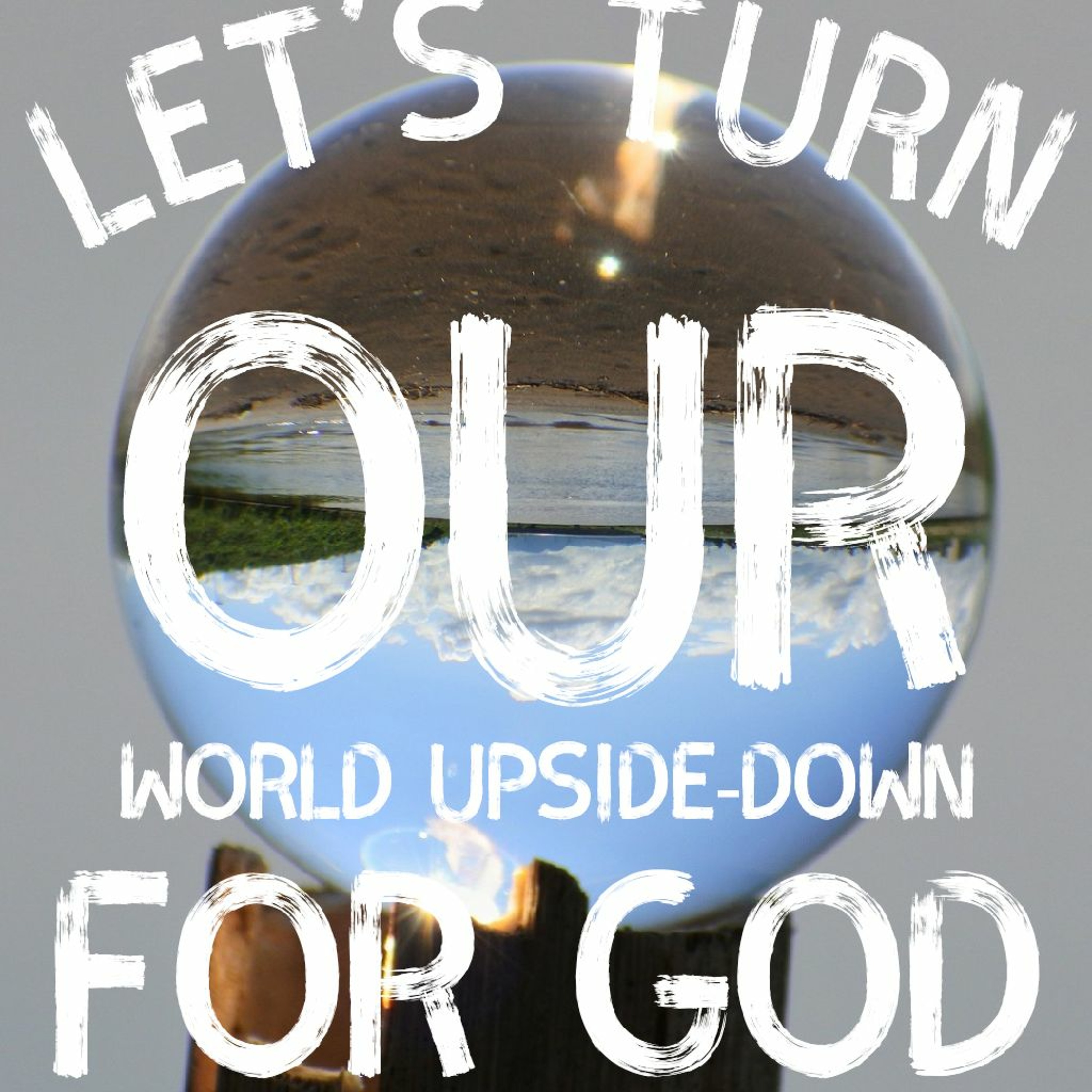 10/1/23 - Lets Turn Our World Upside Down For God episode artwork