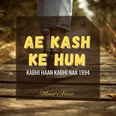 Ae Kash Ke Hum_KABHI HAAN KABHI NAA.mp3