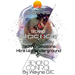Slipcode - Wayne DJC Presents Beyond Control Techno Sessions On Xtra Hot Radio 15-05-26 - Peak Time