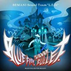 BLUE FOG, SILVER BULLET. - BEMANI Sound Team "L.E.D."
