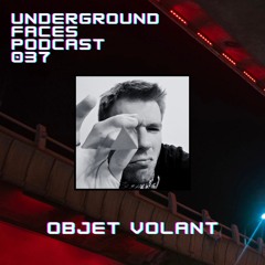Objet Volant - Underground Faces Podcast #037
