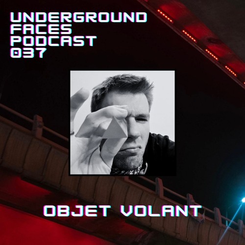 Objet Volant - Underground Faces Podcast #037