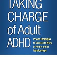 READ Taking Charge of Adult ADHD: Proven Strategies to Succeed at Work, at Home, and in Relatio