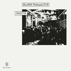 BLANK Podcast 015: SHUTTA
