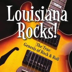Louisiana Rocks!  The True Genesis of Rock & Roll with Tom Aswell. Mike Stone & Rick Godley