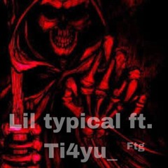 lil typical -ft ti4yu- ftg