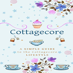 Access EBOOK 💛 Cottagecore: A Simple Guide to the Cottagecore Lifestyle by  Beatrix