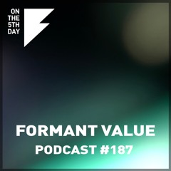 On the 5th Day Podcast #187 - Formant Value