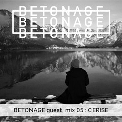 BETONAGE guest mix 05 : CERISE
