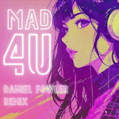 MAD4U (Daniel Fowler Remix)