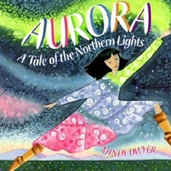 [GET] EPUB 🧡 Aurora: A Tale of the Northern Lights by  Mindy Dwyer [KINDLE PDF EBOOK