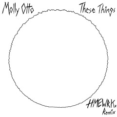 Molly Otto - These Things (HMEWRK. Remix)