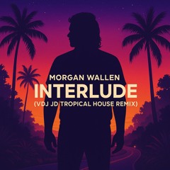 Morgan Wallen -  Interlude (VDJ JD Tropical House Remix)