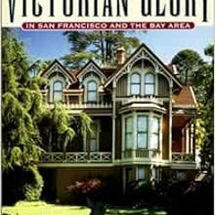 Get EPUB 📑 Victorian Glory in San Francisco and the Bay Area by Paul Duchscherer,Dou