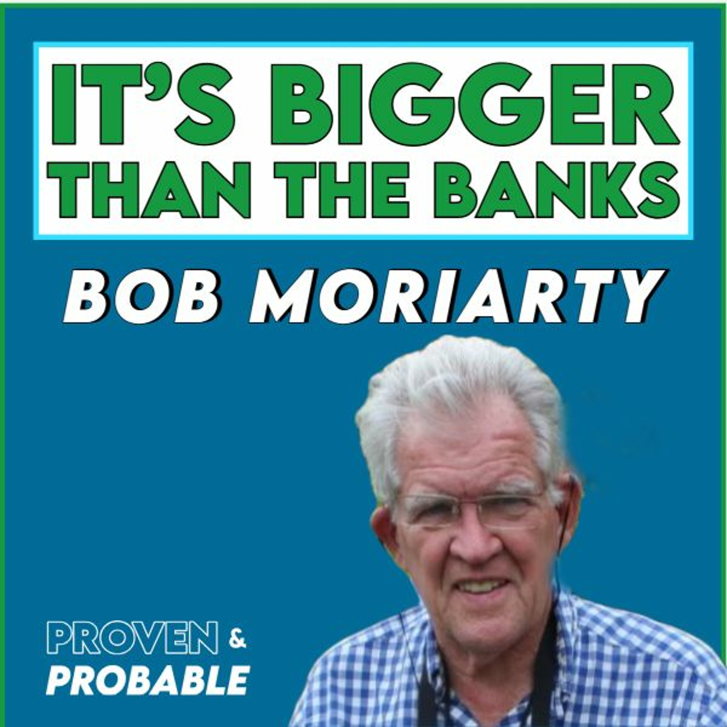 BOB MORIARTY - IT'S MUCH, MUCH BIGGER THAN A BANKING COLLAPSE! episode artwork