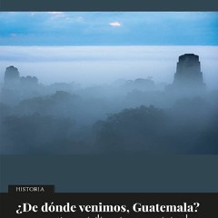 [Book] R.E.A.D Online Â¿De dÃ³nde venimos, Guatemala? Las civilizaciones originales: Historias