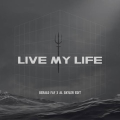 LIVE MY LIFE (GERALD FAY X AL SKYLER EDIT)