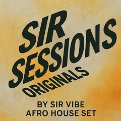SIR SESSIONS - Originals by Sir Vibe [Afro House Set 2025]