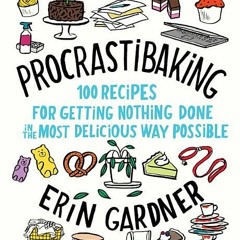 Procrastibaking: 100 Recipes for Getting Nothing Done in the Most Delicious Way Possible - Erin Gard