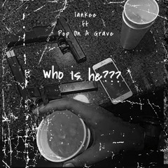 Who Is He??(ft. Pop On A Grave