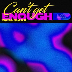Can't Get Enough - Lucid x Dara Blaxx