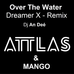 Over The Water (Dreamer Remix An Deé) - ATTLAS & Mango