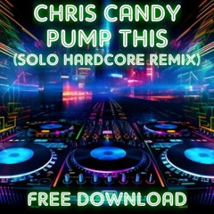 Chris Candy - Pump This (Solo Hardcore Remix) **FREE DOWNLOAD**
