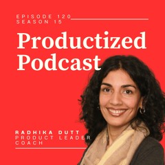 120. Radhika Podcast author of Radical Product Thinking: A New Mindset for Innovating Smarter