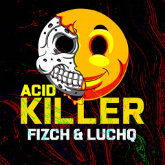 Fizch & LuchQ - Acid Killer (Original Mix)(FREEDOWNLOAD)