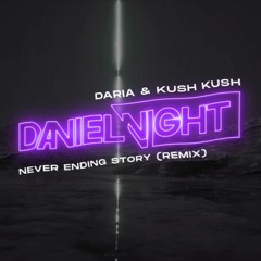 DARIA & KUSH KUSH  - Never Ending Story (DANIEL NIGHT REMIX)