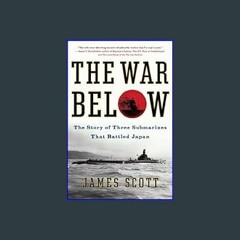 #^Ebook 📖 The War Below: The Story of Three Submarines That Battled Japan     Kindle Edition <(DOW