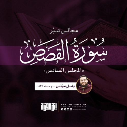 مجالس تدبر سورة القصص ( المجلس السادس ) | باسل مؤنس - رحمه الله