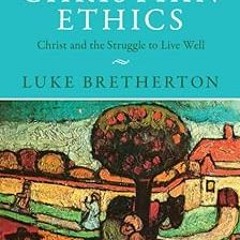 A Primer in Christian Ethics: Christ and the Struggle to Live Well BY: Luke Bretherton (Author)