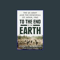 #^Ebook 🌟 To the End of the Earth: The US Army and the Downfall of Japan, 1945 ^DOWNLOAD E.B.O.O.K