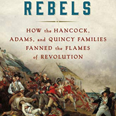 download KINDLE 📍 American Rebels: How the Hancock, Adams, and Quincy Families Fanne